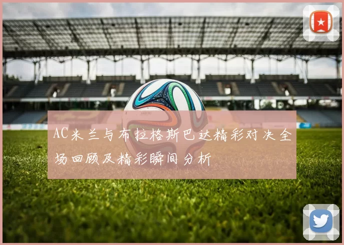 AC米兰与布拉格斯巴达精彩对决全场回顾及精彩瞬间分析
