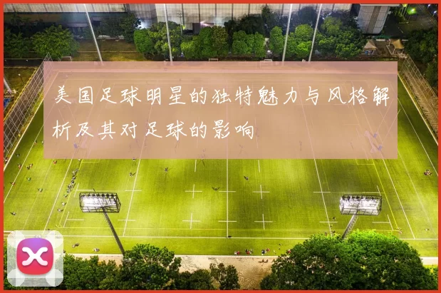 美国足球明星的独特魅力与风格解析及其对足球的影响