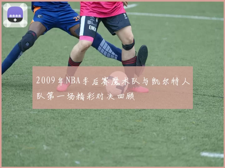 2009年NBA季后赛魔术队与凯尔特人队第一场精彩对决回顾