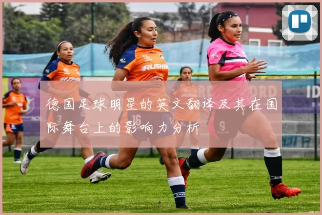 德国足球明星的英文翻译及其在国际舞台上的影响力分析
