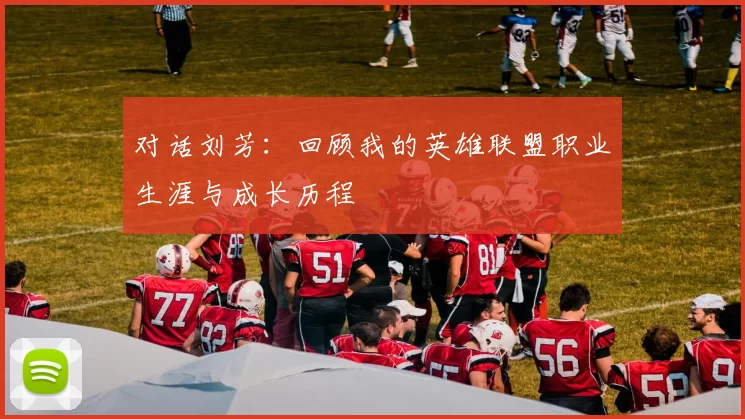 对话刘芳：回顾我的英雄联盟职业生涯与成长历程