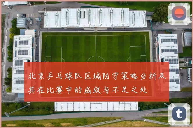 北京乒乓球队区域防守策略分析及其在比赛中的成效与不足之处