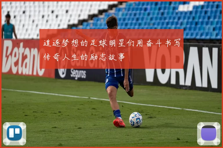 追逐梦想的足球明星们用奋斗书写传奇人生的励志故事