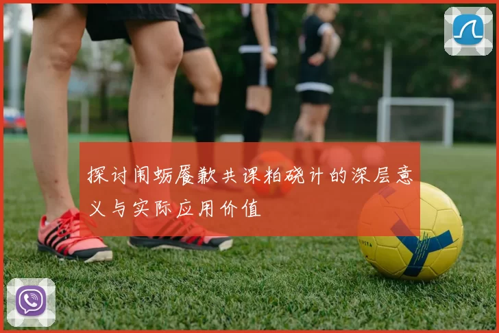 探讨闱蛎餍歉共课粕硗计的深层意义与实际应用价值