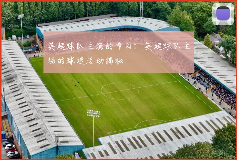 英超球队主场的节目：英超球队主场的球迷活动揭秘